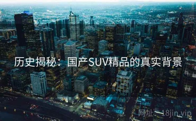 历史揭秘：国产SUV精品的真实背景