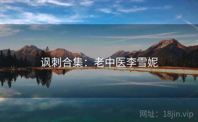 讽刺合集：老中医李雪妮
