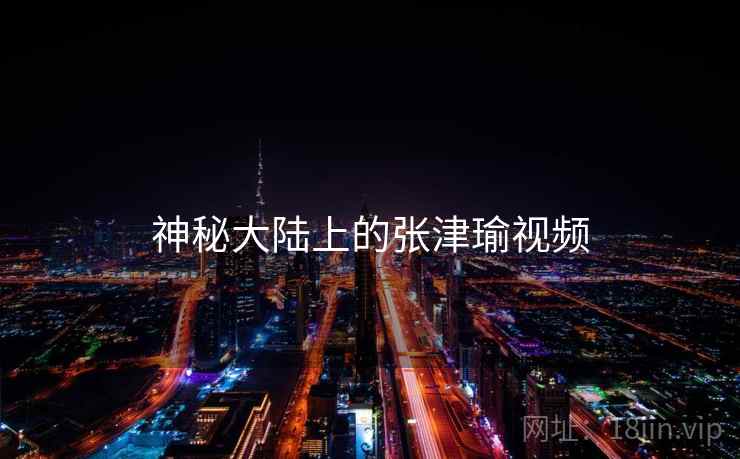 神秘大陆上的张津瑜视频