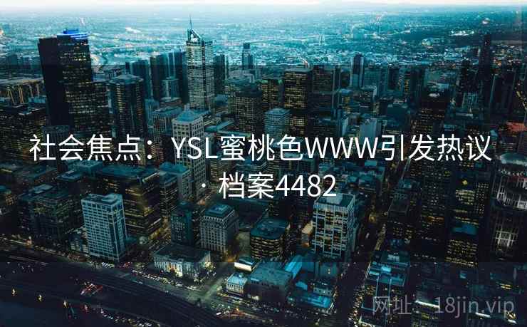 社会焦点：YSL蜜桃色WWW引发热议 · 档案4482