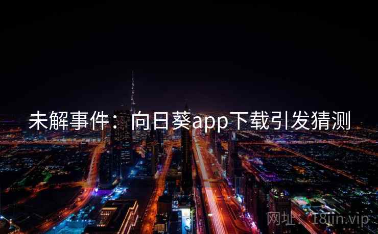未解事件：向日葵app下载引发猜测