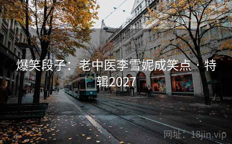 爆笑段子：老中医李雪妮成笑点 · 特辑2027