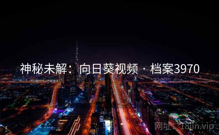 神秘未解：向日葵视频 · 档案3970
