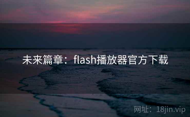 未来篇章：flash播放器官方下载